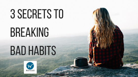 3 Secrets to Breaking Bad Habits » Westside Bible Chapel